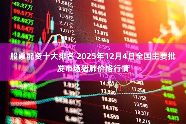 股票配资十大排名 2025年12月4日全国主要批发市场猪肺价格行情